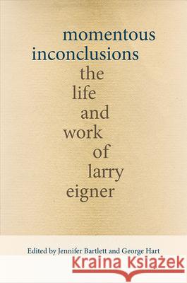 Momentous Inconclusions: The Life and Work of Larry Eigner Jennifer Bartlett George Hart 9780826362117
