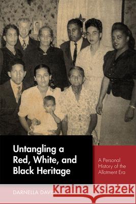 Untangling a Red, White, and Black Heritage: A Personal History of the Allotment Era Darnella Davis 9780826362155 University of New Mexico Press