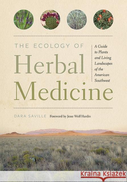 The Ecology of Herbal Medicine: A Guide to Plants and Living Landscapes of the American Southwest Dara Saville Jesse Wolf Hardin 9780826362179