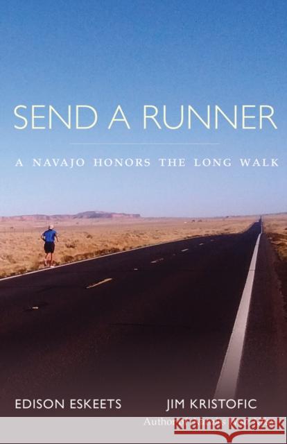 Send a Runner: A Navajo Honors the Long Walk Edison Eskeets Jim Kristofic 9780826362339 University of New Mexico Press