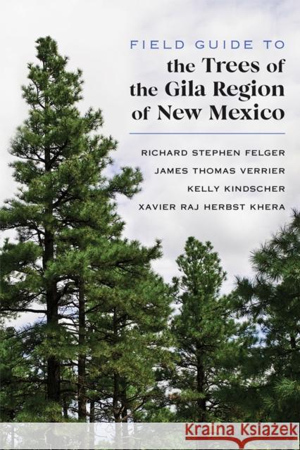 Field Guide to the Trees of the Gila Region of New Mexico Richard Stephen Felger James Thomas Verrier Kelly Kindscher 9780826362377 University of New Mexico Press