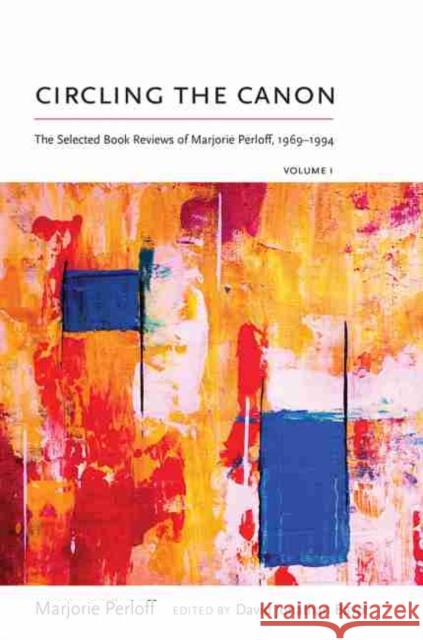 Circling the Canon, Volume I: The Selected Book Reviews of Marjorie Perloff, 1969-1994 Marjorie Perloff David Jonathan Bayot 9780826362759 University of New Mexico Press
