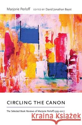 Circling the Canon, Volume II: The Selected Book Reviews of Marjorie Perloff, 1995-2017 Marjorie Perloff David Jonathan Bayot 9780826362766 University of New Mexico Press