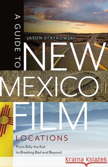 A Guide to New Mexico Film Locations: From Billy the Kid to Breaking Bad and Beyond Jason Strykowski 9780826362971 University of New Mexico Press