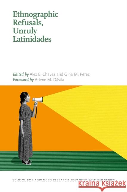 Ethnographic Refusals, Unruly Latinidades Arlene M. Davila 9780826363565