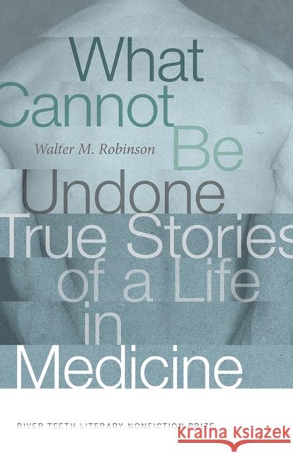 What Cannot Be Undone: True Stories of a Life in Medicine Robinson, Walter M. 9780826363718