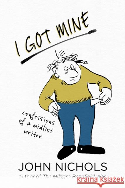 I Got Mine: Confessions of a Midlist Writer Nichols, John 9780826363794