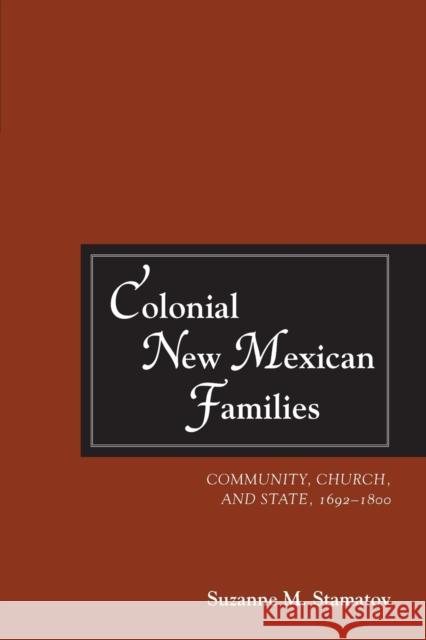 Colonial New Mexican Families: Community, Church, and State, 1692-1800 Stamatov, Suzanne M. 9780826363923 University of New Mexico Press