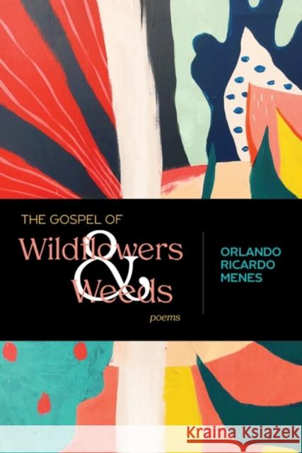 The Gospel of Wildflowers and Weeds: Poems Orlando Ricardo Menes 9780826363992 University of New Mexico Press