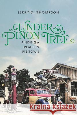 Under the Piñon Tree: Finding a Place in Pie Town Thompson, Jerry D. 9780826364593