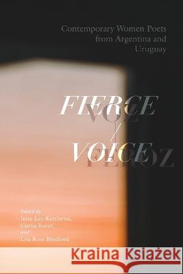 Fierce Voice / Voz feroz – Contemporary Women Poets from Argentina and Uruguay Jesse Lee Kercheval, Curtis Bauer, Lisa Rose Bradford 9780826365361