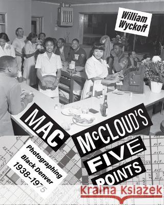 Mac McCloud`s Five Points – Photographing Black Denver, 1938–1975 William Wyckoff 9780826365415