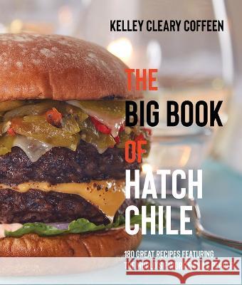The Big Book of Hatch Chile: 180 Great Recipes Featuring the World's Favorite Chile Pepper Kelley Cleary Coffeen 9780826365439 University of New Mexico Press