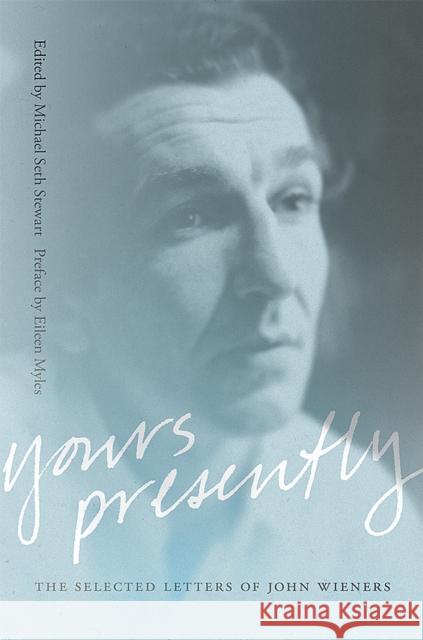 Yours Presently: The Selected Letters of John Wieners Eileen Myles 9780826366351 University of New Mexico Press