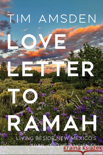 Love Letter to Ramah: Living Beside New Mexico's Trail of the Ancients Tim Amsden 9780826366580 University of New Mexico Press