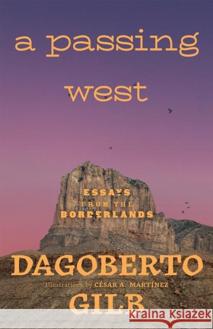 A Passing West: Essays from the Borderlands Dagoberto Gilb Caesar A. Martinez 9780826366825 High Road Books