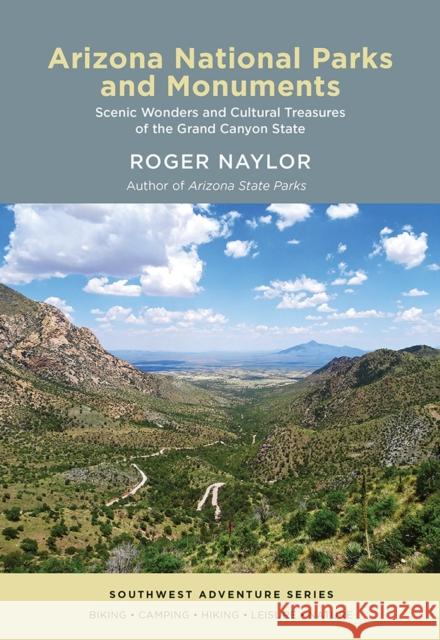 Arizona National Parks and Monuments: Scenic Wonders and Cultural Treasures of the Grand Canyon State Roger Naylor 9780826367020 University of New Mexico Press