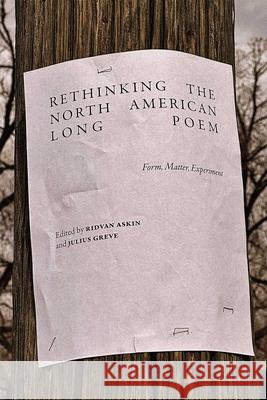 Rethinking the North American Long Poem: Form, Matter, Experiment Ridvan Askin Julius Greve 9780826367105 University of New Mexico Press