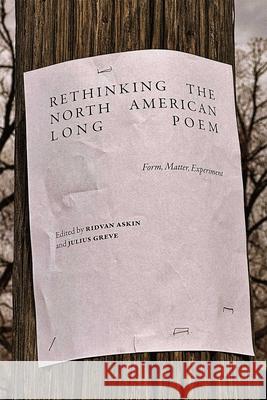 Rethinking the North American Long Poem: Form, Matter, Experiment Ridvan Askin Julius Greve 9780826367112 University of New Mexico Press