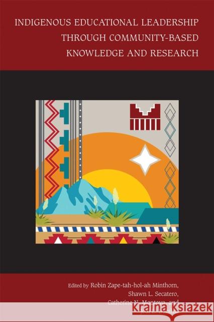 Indigenous Educational Leadership Through Community-Based Knowledge and Research Robin Zape-Tah-Hol-Ah Minthorn Shawn L. Secatero Catherine N. Montoya 9780826367549