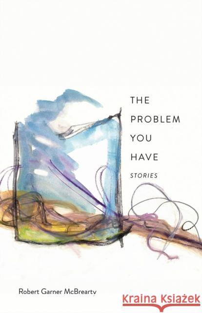 The Problem You Have: Stories Robert Garner McBrearty 9780826367730