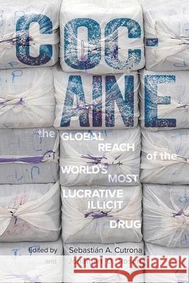 Cocaine: The Global Reach of the World's Most Lucrative Illicit Drug Sebasti?n A. Cutrona Jonathan D. Rosen 9780826368218 Unm Press