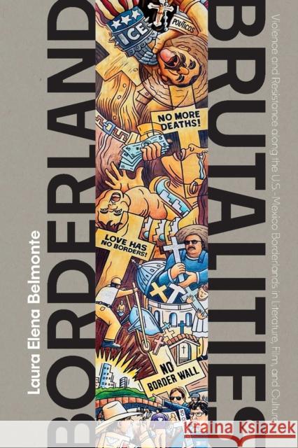 Borderland Brutalities: Violence and Resistance Along the Us-Mexico Borderlands in Literature, Film, and Culture Laura Elena Belmonte 9780826368850
