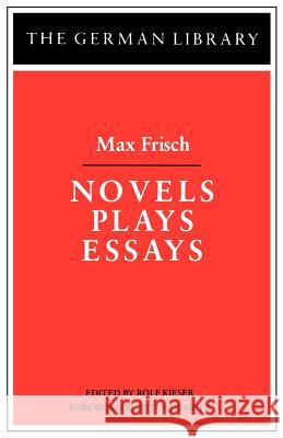 Novels Plays Essays: Max Frisch Kieser, Rolf 9780826403223 0