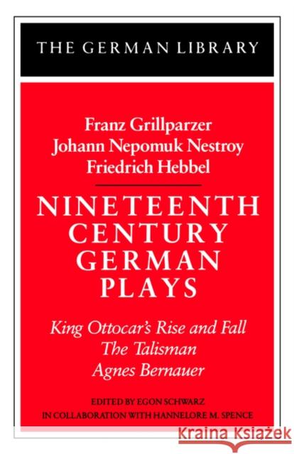 Nineteenth Century German Plays: Fraz Grillparzer, Johann Nepomuk Nestroy, Friedrich Hebbel: King Ottocar's Rise and Fall, the Talisman, Agnes Bernaue Schwarz, Egon 9780826403322