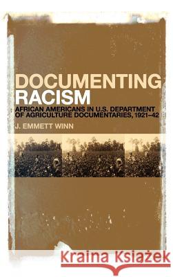 Documenting Racism: African Americans in Us Department of Agriculture Documentaries, 1921-42 Winn, J. Emmett 9780826405555 Continuum