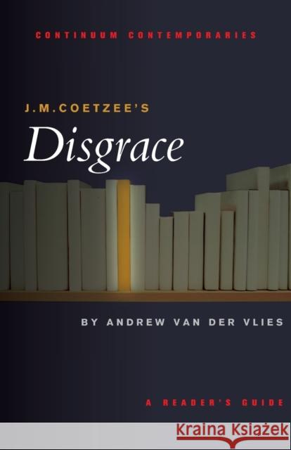 J. M. Coetzee's Disgrace Andrew Van Der Vlies 9780826406613