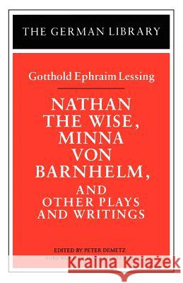 Nathan the Wise, Minna Von Barnhelm, and Other Plays and Writings: Gotthold Ephraim Lessing Demetz, Peter 9780826407078