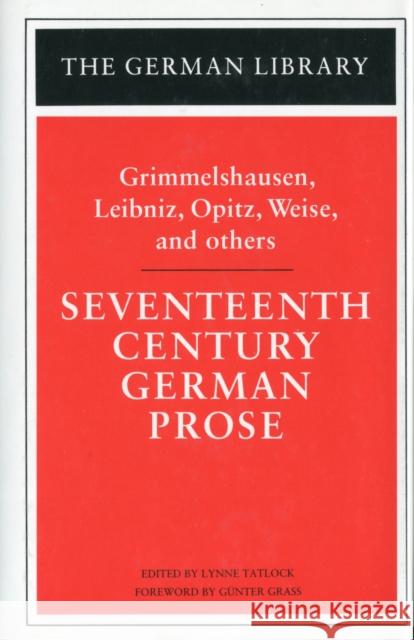 Seventeenth Century German Prose: Grimmelshausen, Leibniz, Opitz, Weise, and Others Tatlock, Lynne 9780826407108 0