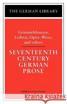 Seventeenth Century German Prose: Grimmelshausen, Leibniz, Opitz, Weise, and Others Tatlock, Lynne 9780826407115 0