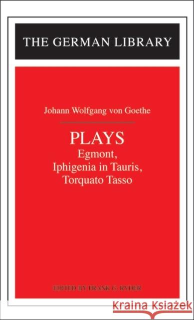 Plays: Johann Wolfgang Von Goethe: Egmont, Iphigenia in Tauris, Torquato Tasso Ryder, Frank G. 9780826407177 0