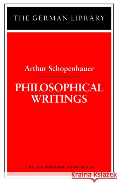 Philosophical Writings: Arthur Schopenhauer Schirmacher, Wolfgang 9780826407290