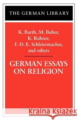 German Essays on Religion: K. Barth, M. Buber, K. Rahner, F.D.E. Schleiermacher, and Others Oakes, Edward T. 9780826407351