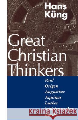 Great Christian Thinkers: Paul, Origen, Augustine, Aquinas, Luther, Schleiermacher, Barth Küng, Hans 9780826408488 Continuum International Publishing Group