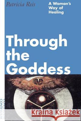 Through the Goddess: A Woman's Way of Healing Reis, Patricia 9780826408563