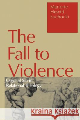 Fall to Violence: Original Sin in Relational Theology Suchocki, Marjorie Hewitt 9780826408600 0