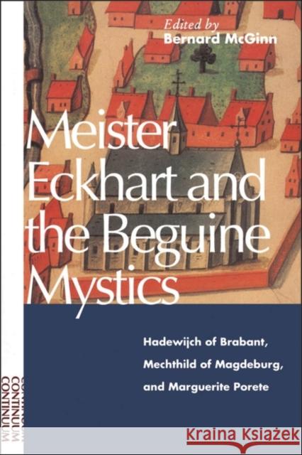 Meister Eckhart and the Beguine Mystics: Hadewijch of Brabant, Mechthild of Magdeburg, and Marguerite Porete McGinn, Bernard 9780826409294 Continuum