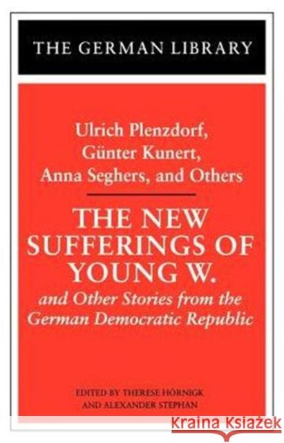 The New Sufferings of Young W.: Ulrich Plenzdorf, Gunter Kunert, Anna Seghers, and Others: And Other Stories from the German Democratic Republic Hornigk, Therese 9780826409522