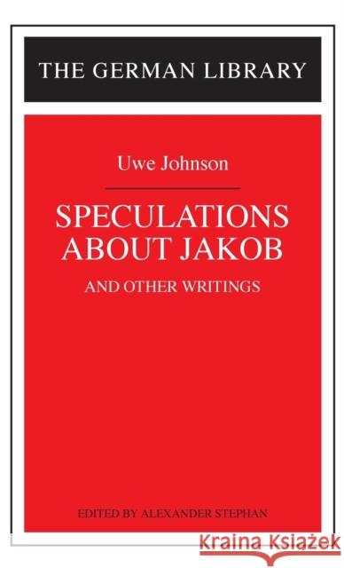 Speculations about Jakob: Uwe Johnson: And Other Writings Uwe Johnson Alexander Stephan 9780826409744