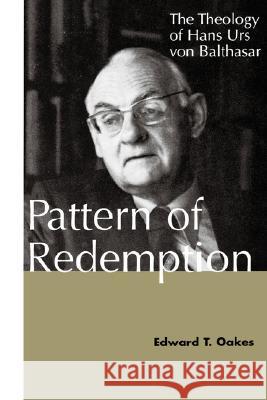 Pattern of Redemption: The Theology of Hans Urs Von Balthasar Oakes, Edward T. 9780826410115 0