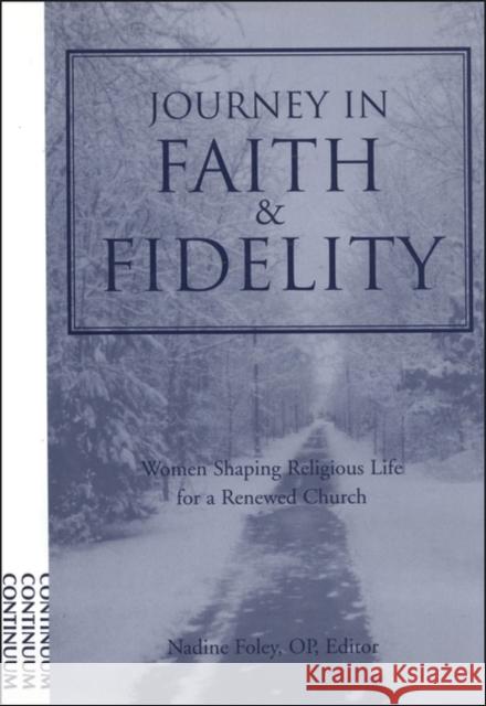 Journey into Faith and Fidelity: Women Shaping Religious Life for a Renewed Church Nadine Foley 9780826411921 Bloomsbury Publishing PLC