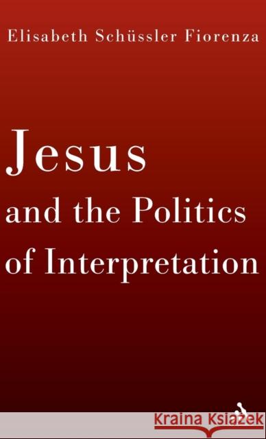 Jesus and the Politics of Interpretation Elisabeth Schussler Fiorenza 9780826412737 Bloomsbury Publishing PLC