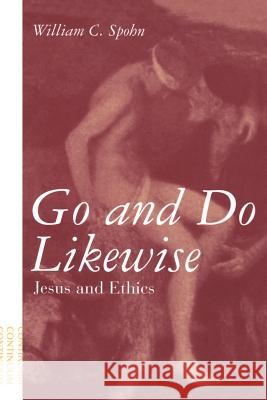 Go and Do Likewise: Jesus and Ethics Spohn, William 9780826412911 Continuum International Publishing Group