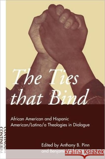 Ties That Bind: African American and Hispanic American/Latino/A Theologies in Dialogue Pinn, Anthony B. 9780826413260 0