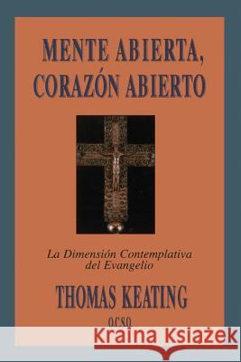 Mente Abierta, Corazon Abierto: La Dimension Contemplativa del Evangelio = Open Mind, Open Heart Thomas Keating O.C.S.O. 9780826413413