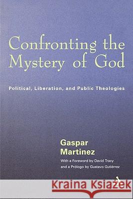 Confronting the Mystery of God Gaspar Martinez 9780826413871 0